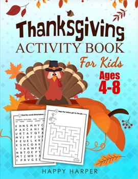 Thanksgiving Activity Book For Kids Ages 4-8: A Fun Turkey Day Children's Activity Workbook For Learning, Word Search, Mazes, Crosswords, Coloring Pages, Dot To Dot, Puzzles, Spot the Difference, Coun
