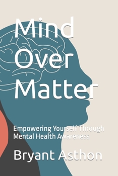 Paperback Mind Over Matter: Empowering Yourself Through Mental Health Awareness Book