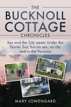 Paperback The Bucknoll Cottage Chronicles: Sex and the City meets Under the Tuscan Sun, but no sex, no city and in the Poconos Book