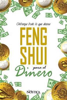 Feng Shui para el Dinero : Obtenga Todo lo Que Desea
