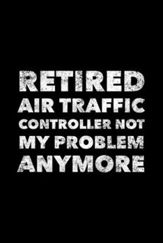 Retired Air Traffic Controller: Air Traffic Controller Gifts, Paperback Journal 6x9 inches, 120 Lined Pages, Gifts For Future Air Traffic Controllers