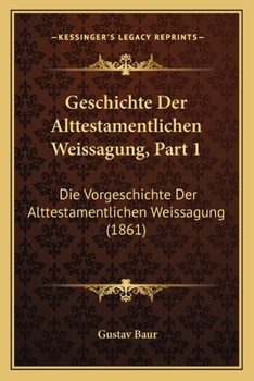 Geschichte Der Alttestamentlichen Weissagung, Part 1: Die Vorgeschichte Der Alttestamentlichen Weissagung (1861)