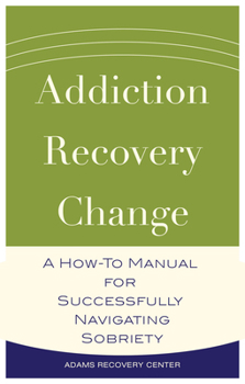 Paperback Addiction, Recovery, Change: A How-To Manual for Successfully Navigating Sobriety Book
