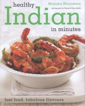 Paperback Healthy Indian in Minutes: Fast Food, Fabulous Flavours. Monisha Bharadwaj Book
