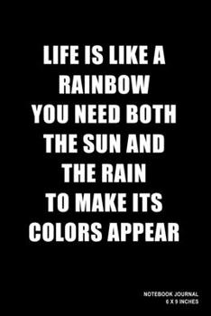 Life Is Like A Rainbow You Need Both The Sun And The Rain To Make Its Colors Appear: Notebook, Journal, Or Diary  | 110 Blank Lined Pages | 6" X 9" | Matte Finished Soft Cover
