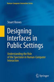 Hardcover Designing Interfaces in Public Settings: Understanding the Role of the Spectator in Human-Computer Interaction Book