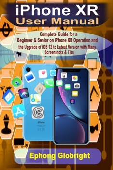 Paperback iPhone XR User Manual: Complete Guide for a Beginner & Senior on iPhone XR Operation and the Upgrade of iOS 12 to Latest Version with Many Sc Book