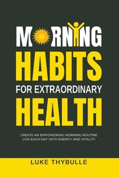 Paperback Morning Habits For Extraordinary Health: Create An Empowering Morning Routine, Live Each Day With Energy And Vitality Book