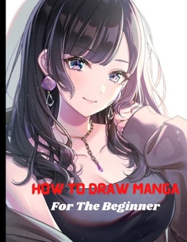 Paperback How To Draw Manga for the Beginner: A Step-by-Step Guide to Drawing Action Manga Everything you Need to Start Drawing Right Away Book