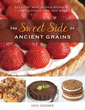Paperback The Sweet Side of Ancient Grains: Decadent Whole Grain Brownies, Cakes, Cookies, Pies, and More Book