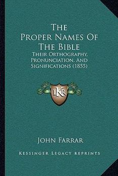 Paperback The Proper Names Of The Bible: Their Orthography, Pronunciation, And Significations (1855) Book