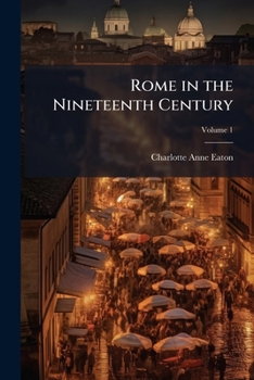 Paperback Rome in the Nineteenth Century: Containing a Complete Account of the Ruins of the Ancient City, the Remains of the Middle Ages, and the Monuments of M Book