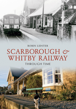 Paperback Scarborough and Whitby Railway Through Time Book