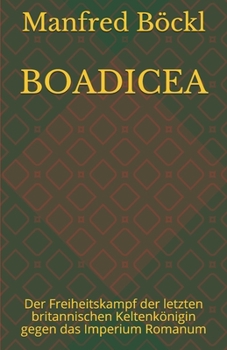 Paperback Boadicea: Der Freiheitskampf der letzten britannischen Keltenkönigin gegen das Imperium Romanum [German] Book