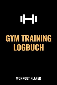 Gym Training Logbuch Workout Planer : 6 X9 (a5) / Fitness Tagebuch Logbuch / Workout Logbuch / Fitnessstudio Krafttraining / 121 Seiten F?r 120 Trainingseinheiten!