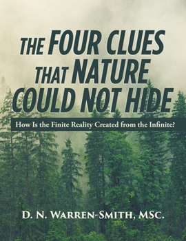 Paperback The Four Clues That Nature Could Not Hide: How Is the Finite Reality Created from the Infinite? Book