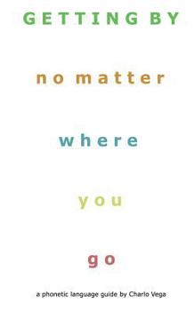 Paperback Getting By (No Matter Where You Go): a phonetic language guide by Charlo Vega Book