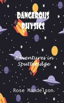 Paperback Dangerous Physics: Adventures in Sputteridge Book