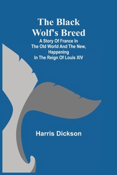 Paperback The Black Wolf's Breed; A Story of France in the Old World and the New, happening in the Reign of Louis XIV Book