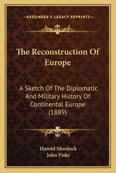 Paperback The Reconstruction Of Europe: A Sketch Of The Diplomatic And Military History Of Continental Europe (1889) Book