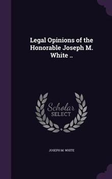 Hardcover Legal Opinions of the Honorable Joseph M. White .. Book