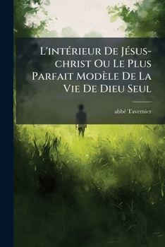 Paperback L'intérieur De Jésus-christ Ou Le Plus Parfait Modèle De La Vie De Dieu Seul [French] Book