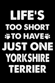 Life's Too Short To Have Just One Yorkshire terrier: Cute Yorkshire terrier Lined journal Notebook, Great Accessories & Gift Idea for Yorkshire ... journal Notebook With An Inspirational Quote.