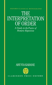 Hardcover The Interpretation of Order: A Study in the Poetics of Homeric Repetition Book