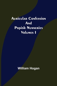 Paperback Auricular Confession and Popish Nunneries; Volumes I Book