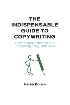 Paperback The Indispensable Guide to Copywriting: How to Write Effective and Compelling Copy That Sells Book