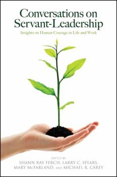 Hardcover Conversations on Servant-Leadership: Insights on Human Courage in Life and Work Book