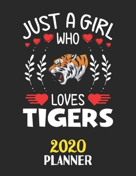 Just A Girl Who Loves Tigers 2020 Planner: Weekly Monthly 2020 Planner For Girl Women Who Loves Tigers 8.5x11 67 Pages