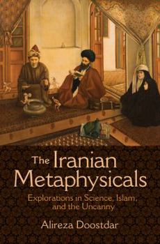 Paperback The Iranian Metaphysicals: Explorations in Science, Islam, and the Uncanny Book
