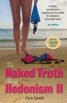 Paperback The Naked Truth about Hedonism II: A Totally Unauthorized, Naughty but Nice Guide to Jamaica's Very Adult Resort Book