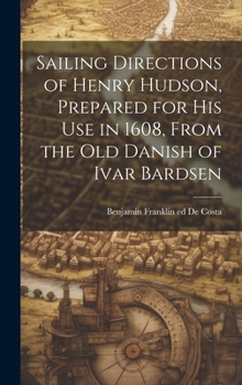 Hardcover Sailing Directions of Henry Hudson, Prepared for his use in 1608, From the old Danish of Ivar Bardsen Book