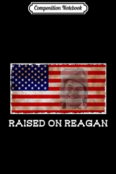 Composition Notebook: Raised On Reagan For Conservative Americans Journal/Notebook Blank Lined Ruled 6x9 100 Pages