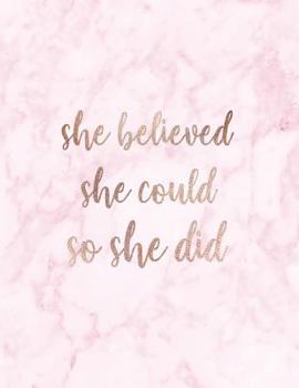 She Believed She Could So She Did: Inspirational Quote Notebook for Women and Girls - Beautiful Pink and White Marble with Rose Gold 8.5 X 11 - 150 College-Ruled Lined Pages