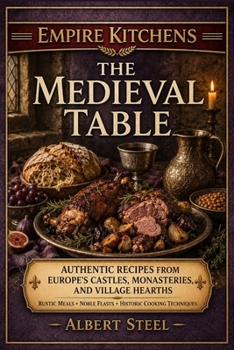 Empire Kitchens: Authentic Recipes from Europe's Castles, Monasteries, and Village Hearths - Rustic Meals - Noble Feasts - Historic Cooking