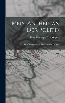Hardcover Mein Antheil an Der Politik: Nach Napoleons Fall, Der Congress Zu Wien [German] Book