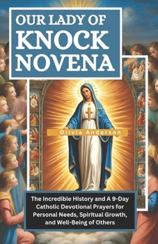 Paperback Our of Lady of Knock Novena: The Incredible History and A 9-Day Catholic Devotional Prayers for Personal Needs, Spiritual Growth and Well-Being of Book