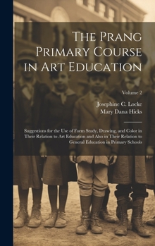 Hardcover The Prang Primary Course in Art Education: Suggestions for the Use of Form Study, Drawing, and Color in Their Relation to Art Education and Also in Th Book