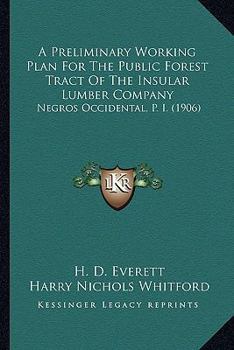 Paperback A Preliminary Working Plan For The Public Forest Tract Of The Insular Lumber Company: Negros Occidental, P. I. (1906) Book