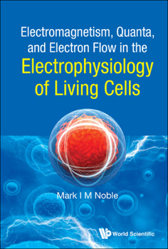 Hardcover Electromagnetism, Quanta, and Electron Flow in the Electrophysiology of Living Cells Book