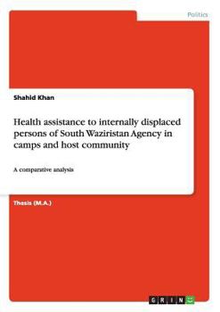 Paperback Health assistance to internally displaced persons of South Waziristan Agency in camps and host community: A comparative analysis Book