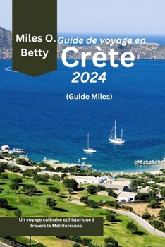 Guide de voyage en Crète 2024 (Guide Miles): Un voyage culinaire et historique à travers la Méditerranée. (French Edition)