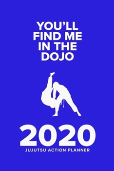 Paperback You'll Find Me In The Dojo - 2020 JuJutsu Action Planner: Week To A Page Organiser & Diary Gift Book