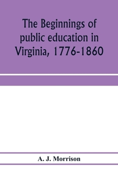 Paperback The beginnings of public education in Virginia, 1776-1860; study of secondary schools in relation to the state Literary fund Book