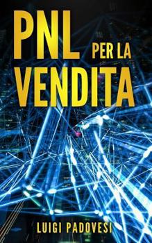 Paperback Pnl Per La Vendita: Tecniche Di Programmazione Neurolinguistica Per Vendere Tramite Comunicazione, Persuasione, Manipolazione Mentale, Sed [Italian] Book