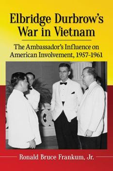 Paperback Elbridge Durbrow's War in Vietnam: The Ambassador's Influence on American Involvement, 1957-1961 Book