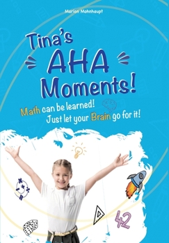 Paperback Tina's Aha Moments!: Math can be learned. Just let your brain go for it! Book